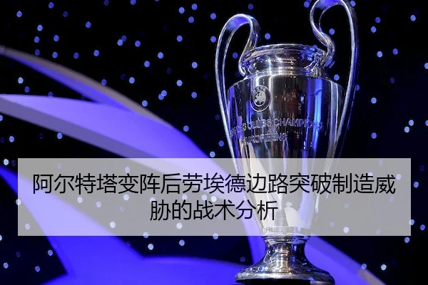 阿尔特塔变阵后劳埃德边路突破制造威胁的战术分析